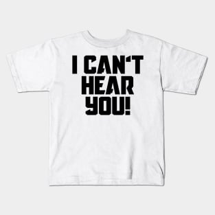 I Can't Hear You! Kids T-Shirt